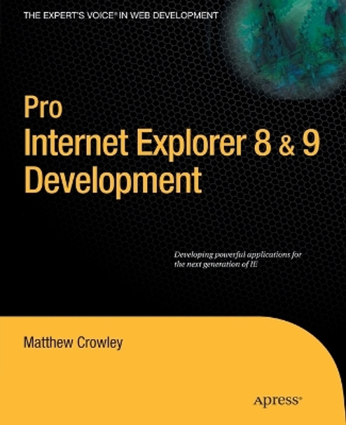 Pro Internet Explorer 8 & 9 Development: Developing Powerful Applications for The Next Generation of IE by Matthew Crowley 9781430228530