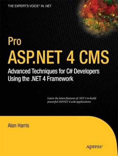 Pro ASP.NET 4 CMS: Advanced Techniques for C# Developers Using the .NET 4 Framework by Alan Harris 9781430227120