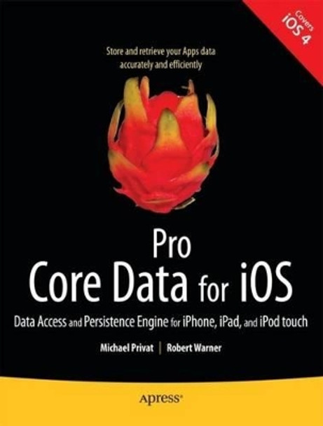 Pro Core Data for iOS: Data Access and Persistence Engine for iPhone, iPad, and iPod touch by Michael Privat 9781430233558