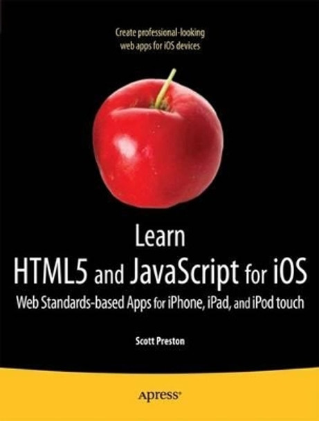 Learn HTML5 and JavaScript for iOS: Web Standards-based Apps for iPhone, iPad, and iPod touch by Scott Preston 9781430240389