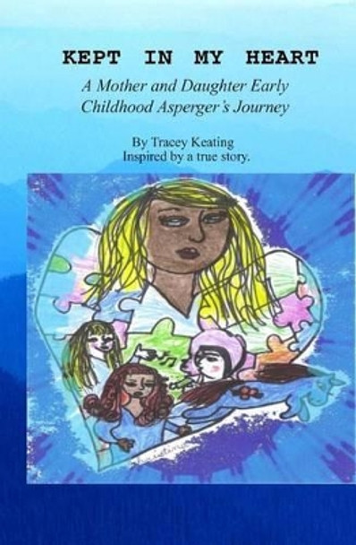 Kept In My Heart: A Mother And Daughter Early Childhood Asperger's Journey by Tracey Keating 9781434862396