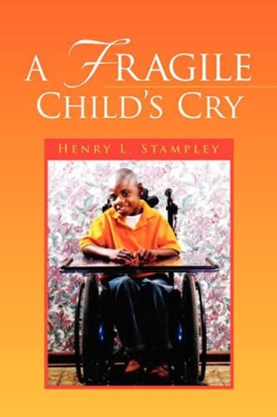 A Fragile Child's Cry by Henry L Stampley 9781436337090