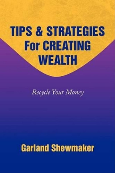 Tips & Strategies for Creating Wealth by Garland Shewmaker 9781436372404