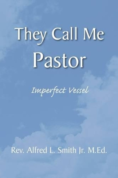 They Call Me Pastor by Reverand Alfred L Smith, Jr. 9781436397995