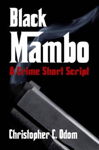 Black Mambo: A Crime Short Script by Christopher C Odom 9781438201825