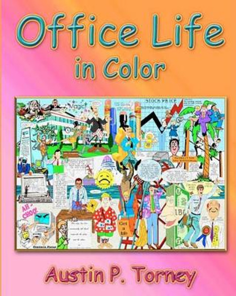 Office Life In Color: The Glad, The Sad, And The Ugly by Austin P Torney 9781438207339