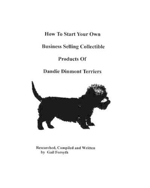 How To Start Your Own Business Selling Collectible Products Of Dandie Dinmont Terriers by Gail Forsyth 9781438219059