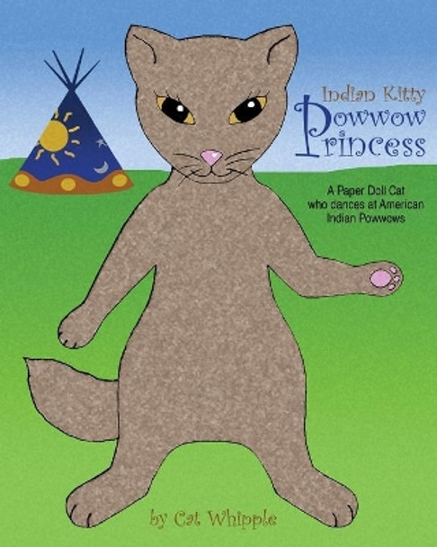 Indian Kitty Powwow Princess: A Paper Doll Cat Who Dances At American Indian Powwows by Cat Whipple 9781438242545