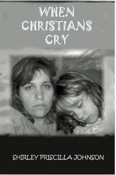 When Christians Cry! by Shirley Priscilla Johnson 9781438264851