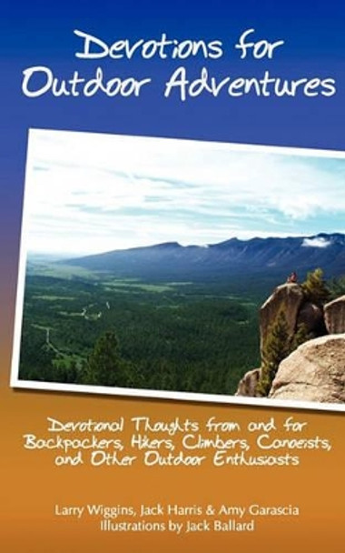 Devotions For Outdoor Adventures: Devotional Thoughts From And For Backpackers, Climbers, Canoeists And Other Outdoor Enthusiasts by Jack Harris 9781438267388