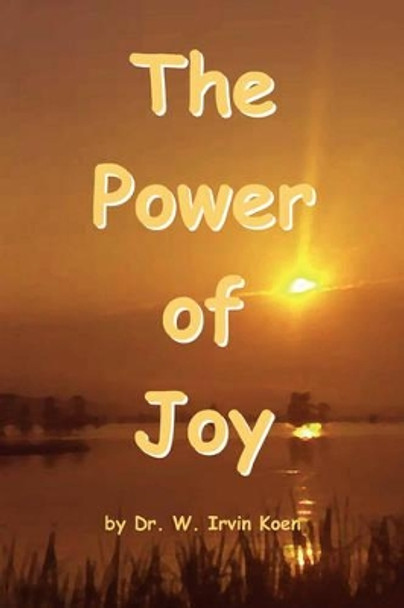 The Power of Joy by Dr Irvin W Koen 9781436337083