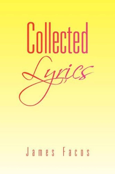 Collected Lyrics by James Facos 9781436337182