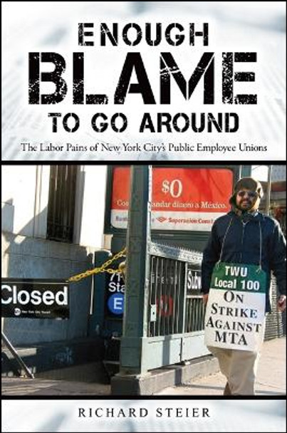 Enough Blame to Go Around: The Labor Pains of New York City's Public Employee Unions by Richard Steier 9781438449548