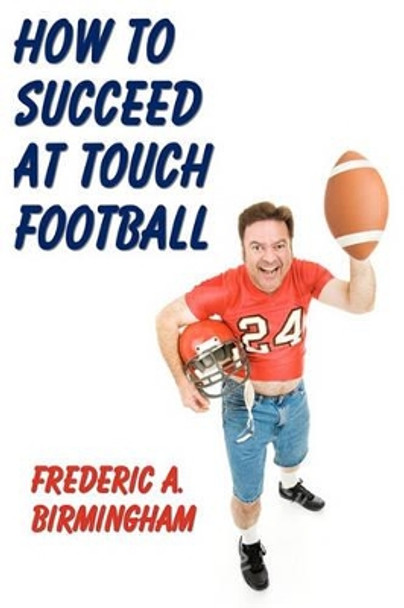 How To Succeed At Touch Football by Frederic A Birmingham 9781438286877