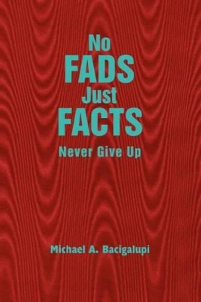 No Fads Just Facts by Michael A Bacigalupi 9781436360197