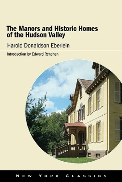 The Manors and Historic Homes of the Hudson Valley by Harold Donaldson Eberlein 9781438491028