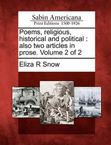 Poems, Religious, Historical and Political: Also Two Articles in Prose. Volume 2 of 2 by Eliza R Snow 9781275799400