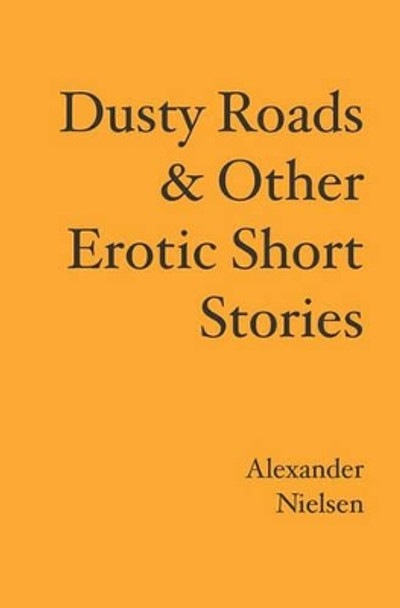 Dusty Roads & Other Erotic Short Stories by Alexander Nielsen 9781439201558