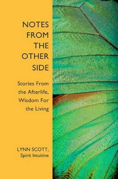 Notes from the Other Side: Stories From the Afterlife, Wisdom For the Living by Lynn Scott 9781439215609