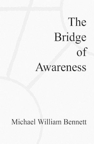 The Bridge of Awareness by Michael William Bennett 9781439216811