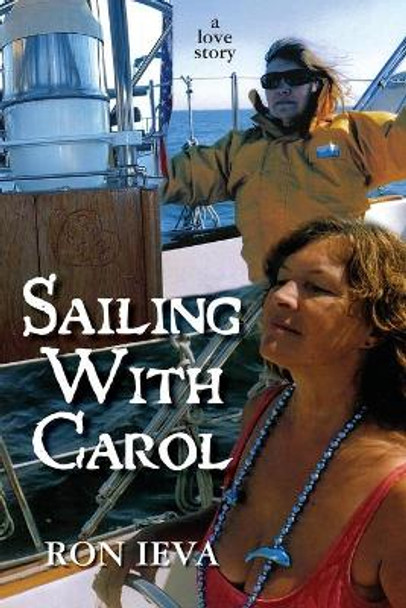 Sailing With Carol: A Love Story by Ron Ieva 9781439217030