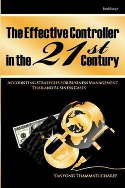 The Effective Controller in the 21st Century: Accounting Strategies for Business Management by Yanyong Thammatucharee 9781439217429