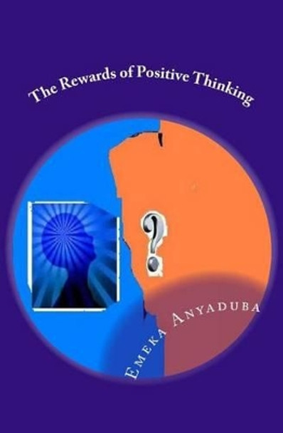 The Rewards of Positive Thinking by Emeka Anyaduba 9781439227534