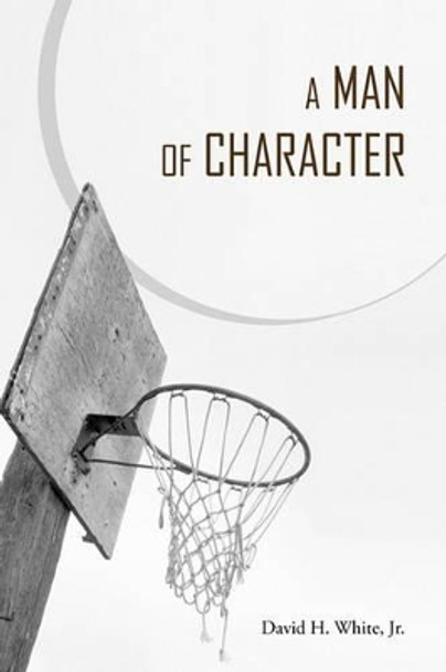 A Man of Character by Dr David White 9781439228470