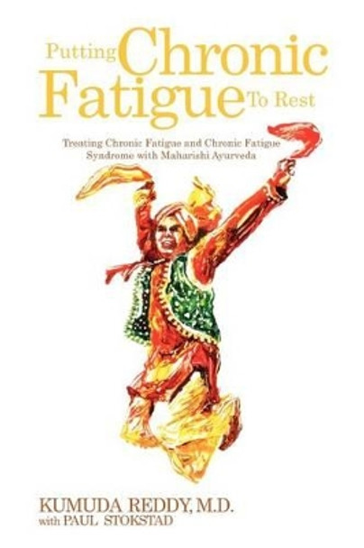 Putting Chronic Fatigue To Rest: Treating Chronic Fatigue and Chronic Fatigue Syndrome with Maharishi Ayurveda by Kumuda Reddy M D 9781439237960