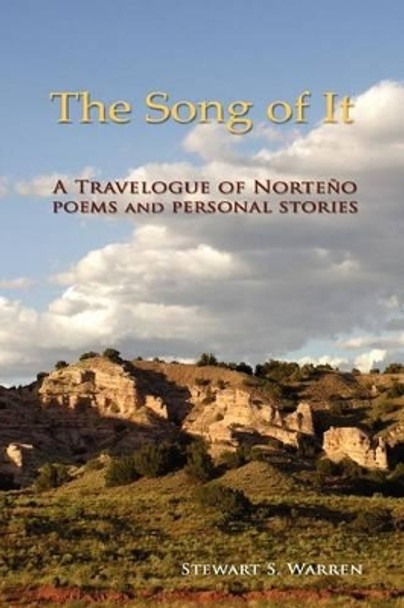 The Song of It: A Travelogue of Norteno, poems and personal stories by Stewart S Warren 9781439244043