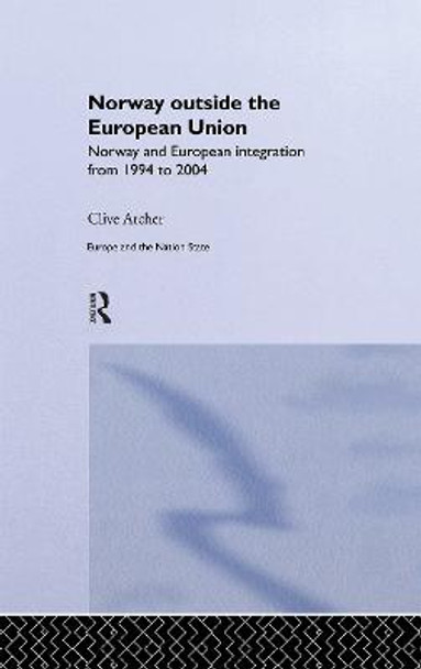 Norway Outside the European Union: Norway and European Integration from 1994 to 2004 by Professor Clive Archer