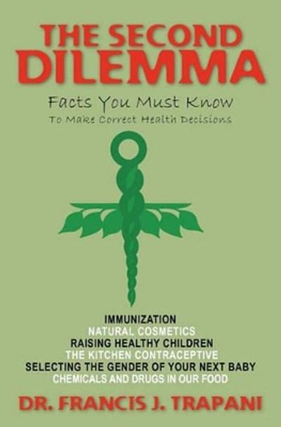 The Second Dilemma: Facts You Must Know To Make Correct Health Decisions by Francis J Trapani 9781439252802