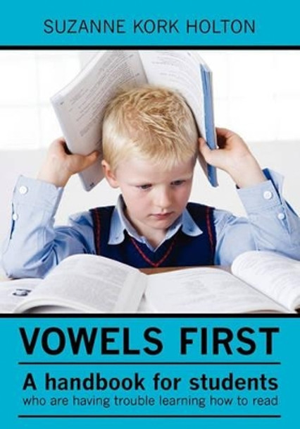 Vowels First: A handbook for students who are having trouble learning how to read by Suzanne Kork Holton 9781439256312