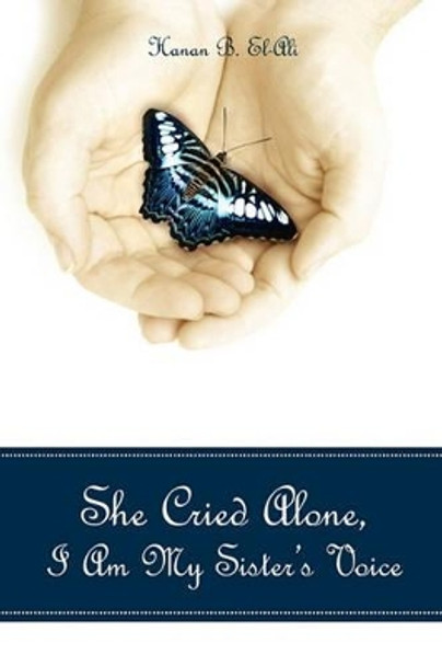 She Cried Alone, I Am My Sister's Voice by Hanan B El-Ali 9781439257999