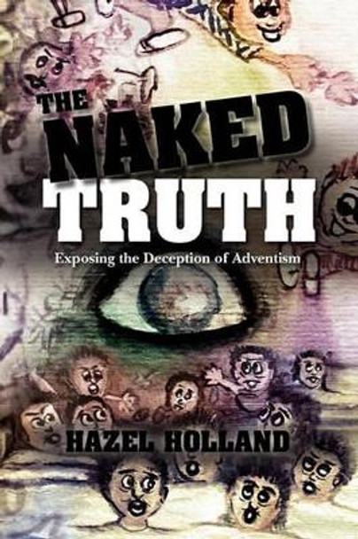 The Naked Truth: Exposing the Deception of Adventism by Hazel Holland 9781439266625