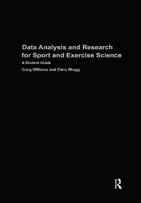 Data Analysis and Research for Sport and Exercise Science: A Student Guide by Craig Williams