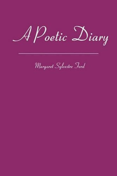 A Poetic Diary: Sixteen Years of Living by Margaret Sylvestre Ford 9781439269510