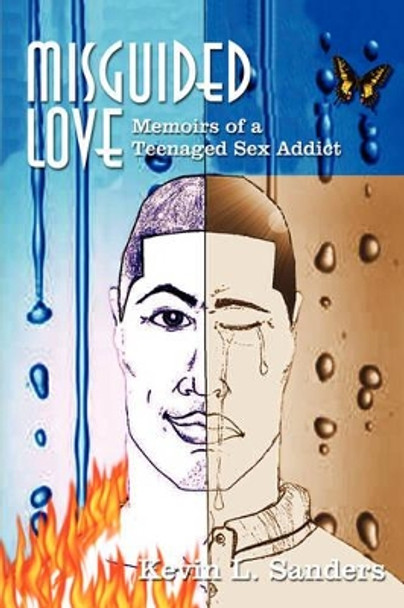 Misguided Love: Memoirs of a Teenaged Sex Addict by Kevin L Sanders 9781440116391