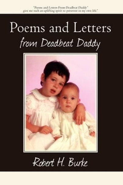 Poems and Letters from Deadbeat Daddy by Robert H Burke 9781440130274