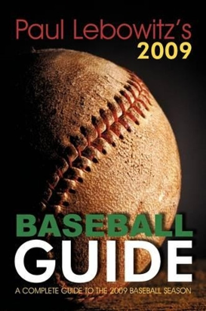 Paul Lebowitz's 2009 Baseball Guide: A Complete Guide to the 2009 Baseball Season by Paul Lebowitz 9781440128172