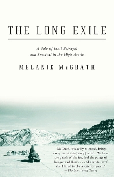 The Long Exile: A Tale of Inuit Betrayal and Survival in the High Arctic by Melanie McGrath 9781400032884