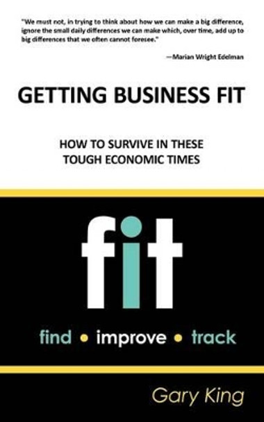 Getting Business Fit: How to Survive in These Tough Economic Times by Gary King 9781440136689