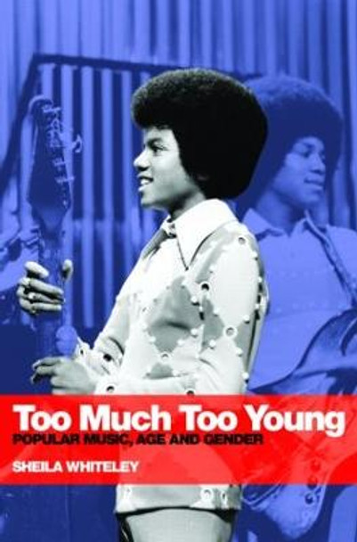 Too Much Too Young: Popular Music Age and Gender by Sheila Whiteley