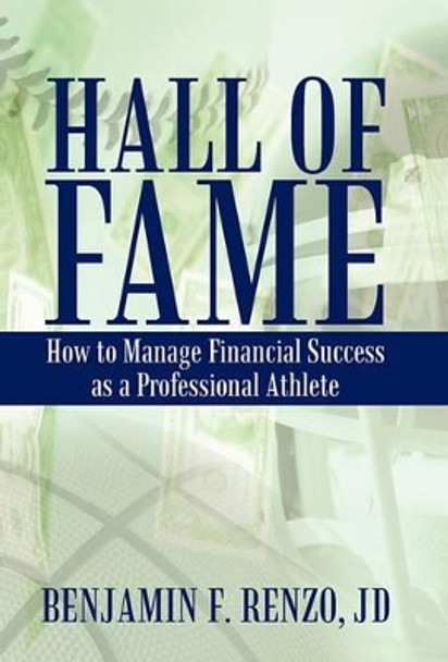 Hall of Fame: How to Manage Financial Success as a Professional Athlete by Jd Benjamin F Renzo 9781440191350