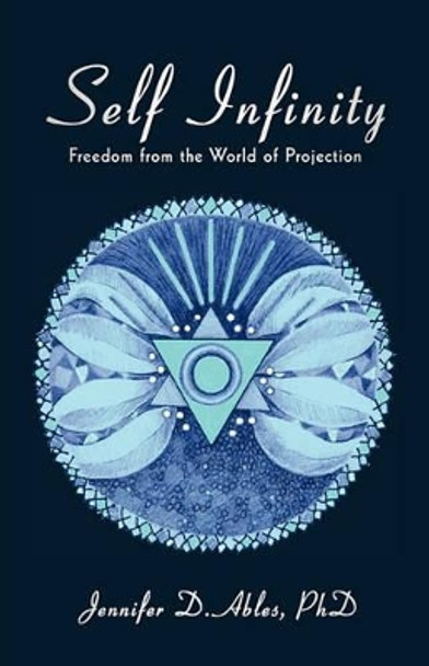 Self Infinity: Freedom from the World of Projection by A Conn Phd Jennifer a Conn Phd 9781440194948