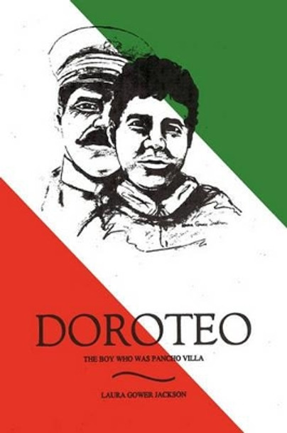 Doroteo: The Boy Who Was Pancho Villa by Gower Jackson Laura Gower Jackson 9781450220286