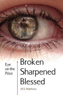 Broken/Sharpened/Blessed by M E Matthews 9781450009898
