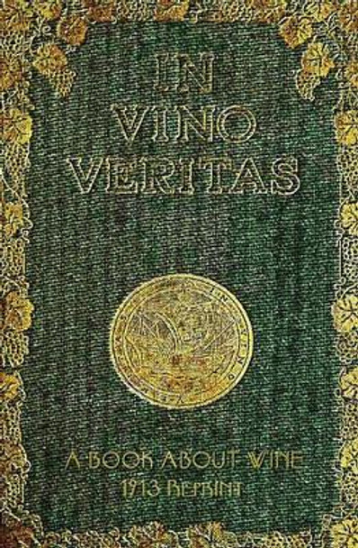 In Vino Veritas - A Book About Wine, 1903 Reprint by Ross Brown 9781440444524