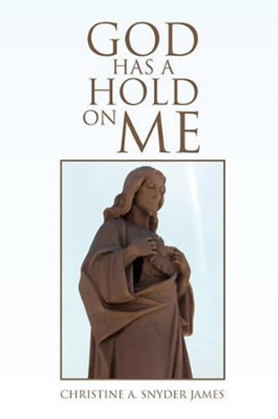 God Has a Hold on Me by Christine A Snyder James 9781450030243