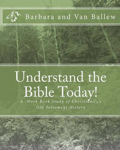 Understand The Bible Today!: Your Bible Study Work Book For Individuals And Groups by Van Ballew 9781440471773